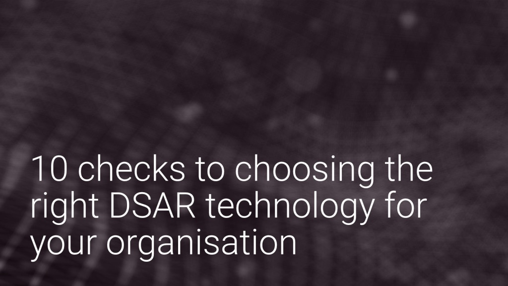 10 checks to choosing the right DSAR technology for your organisation