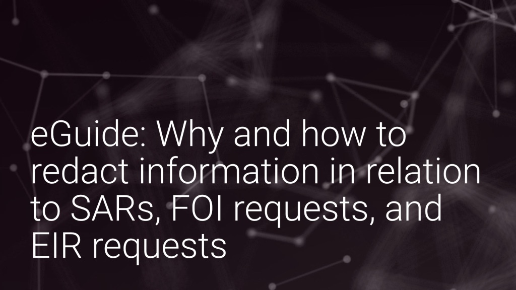 eGuide: Why and how to redact information in relation to SARs, FOI requests, and EIR requests