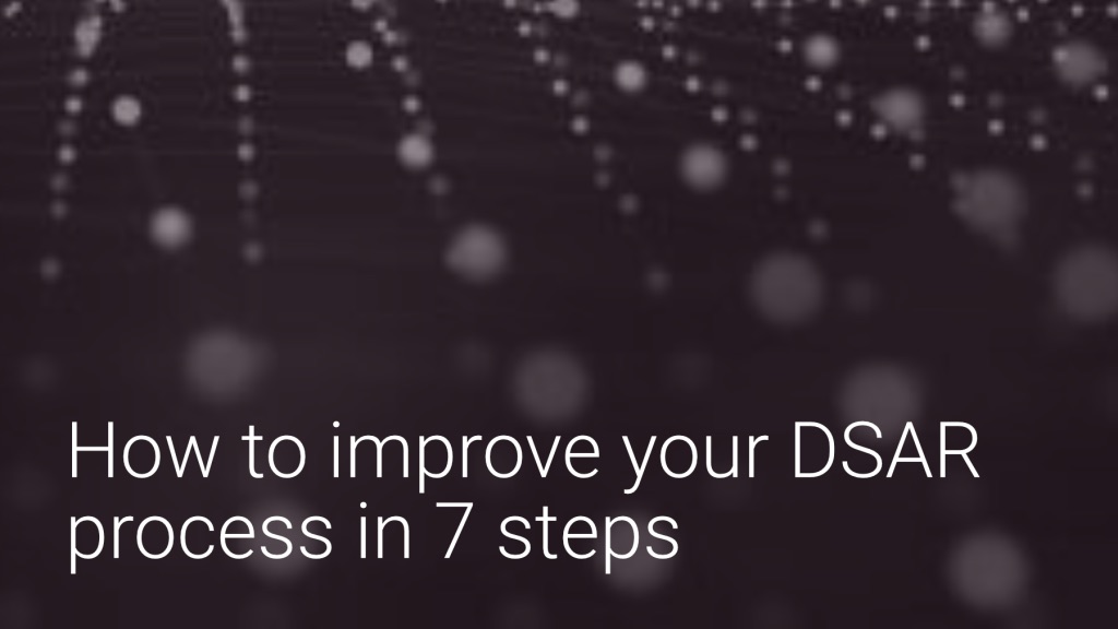 How to improve your DSAR process in 7 steps