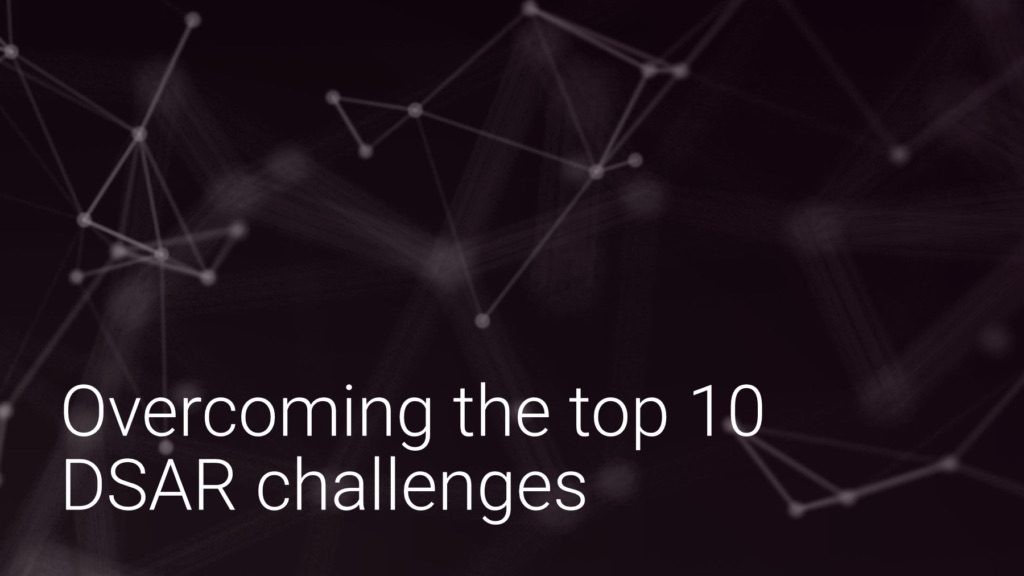 Overcoming the top 10 DSAR challenges