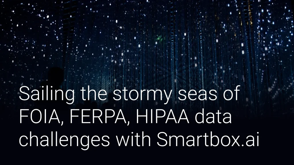 Sailing the stormy seas of FOIA, FERPA, HIPAA data challenges with Smartbox.ai