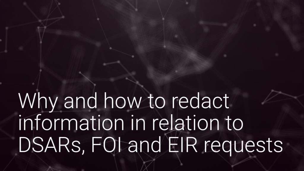 Why and how to redact information in relation to DSARs, FOI and EIR requests